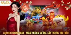 Caishen Fishing 88AA - Khám Phá Đại Dương, Săn Thưởng 100 Triệu