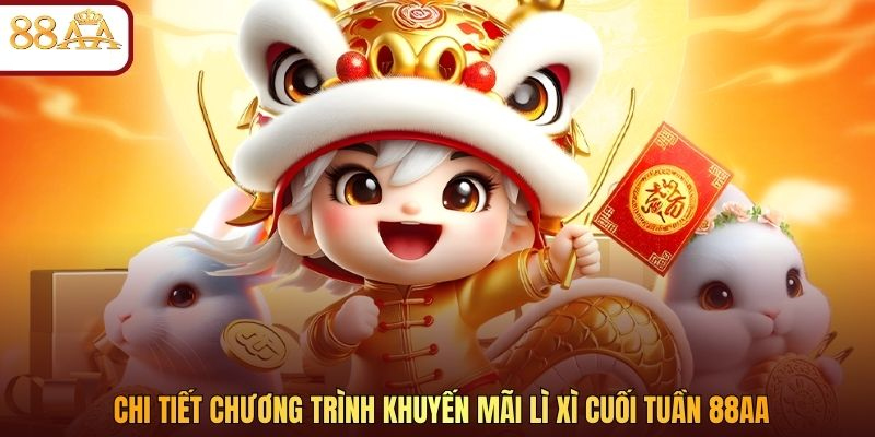 Chi tiết chương trình khuyến mãi lì xì cuối tuần 88AA
