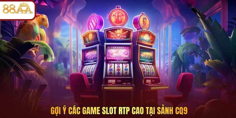 Gợi ý các game slot RTP cao tại sảnh CQ9