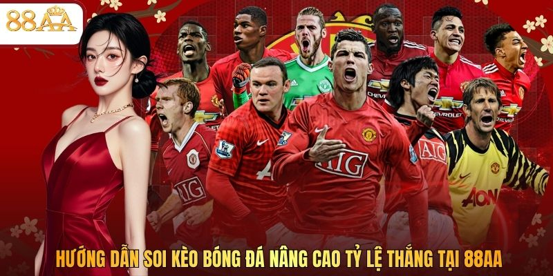 Hướng Dẫn Soi Kèo Bóng Đá Nâng Cao Tỷ Lệ Thắng Tại 88AA