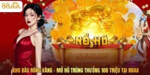 Kho Báu Rồng Vàng - Mở Hũ Trúng Thưởng 100 Triệu Tại 88AA