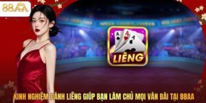 Kinh Nghiệm Đánh Liêng Giúp Bạn Làm Chủ Mọi Ván Bài Tại 88AA