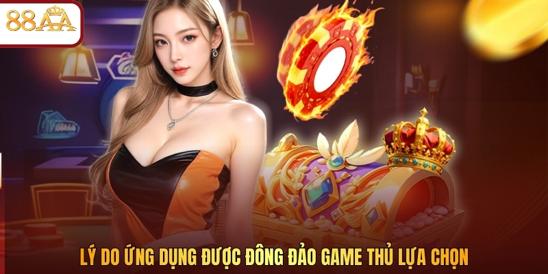 Lý do ứng dụng được đông đảo game thủ lựa chọn