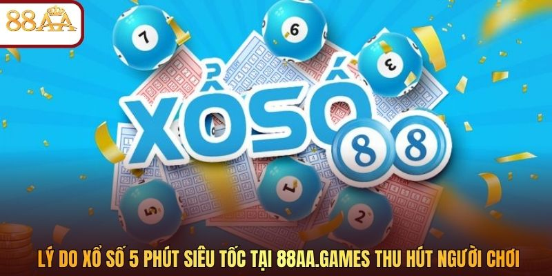 Lý do xổ số 5 phút siêu tốc tại 88aa.link thu hút người chơi