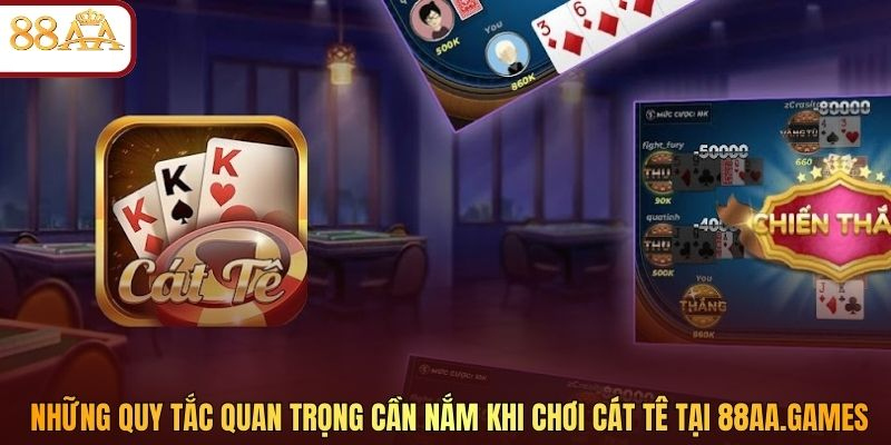 Những quy tắc quan trọng cần nắm khi chơi Cát Tê tại 88aa.link