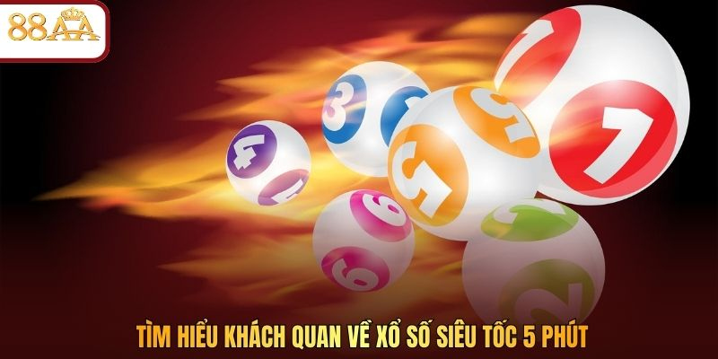 Tìm hiểu khách quan về xổ số siêu tốc 5 phút