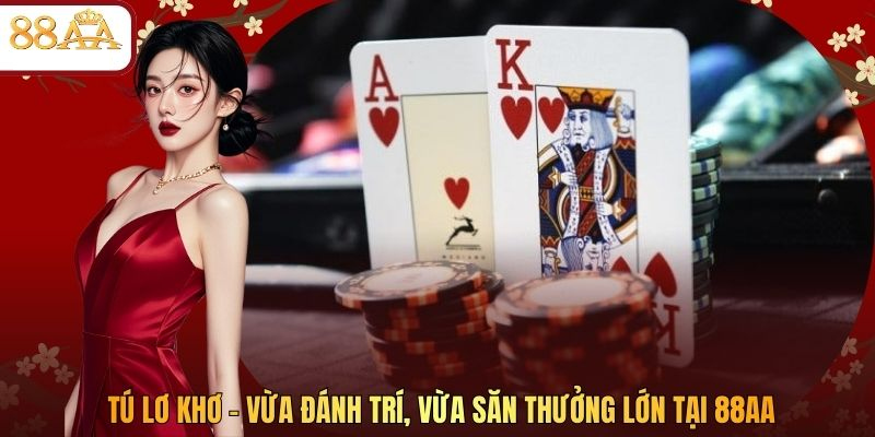Tú Lơ Khơ – Vừa Đánh Trí, Vừa Săn Thưởng Lớn Tại 88AA