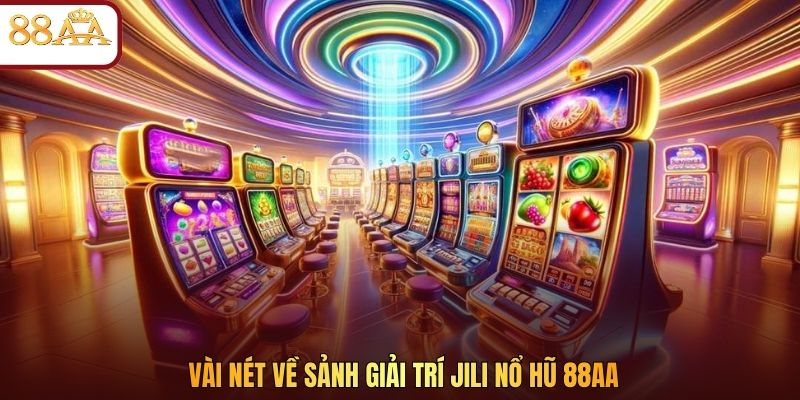 Vài nét về sảnh giải trí JILI nổ hũ 88AA