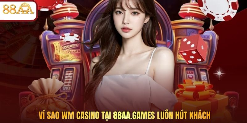 Vì sao WM casino tại 88aa.link luôn hút khách